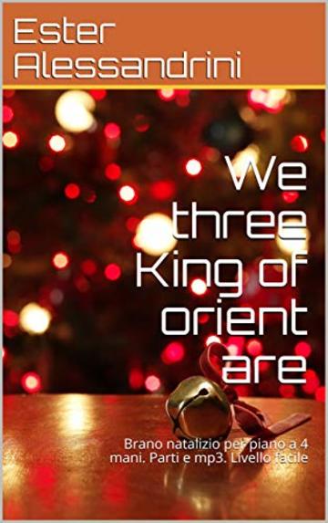 We three King of orient are: Brano natalizio per piano a 4 mani. Parti e mp3. Livello facile